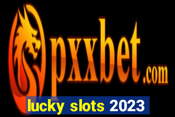 lucky slots 2023